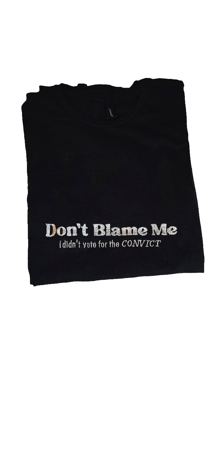 Don't Blame Me...I didn't vote for the CONVICT